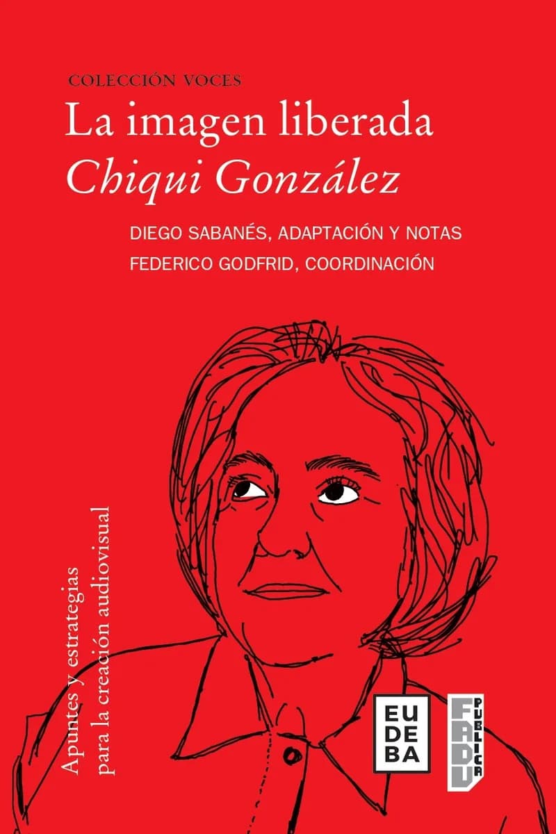 Portada de «La imagen liberada. Apuntes y estrategias para la creación audiovisual», de Chiqui González; edición y notas de Diego Sabanés; coordinación de Federico Godfrid (EUDEBA, Colección Voces).